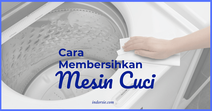 cara membersihkan mesin cuci agar awet